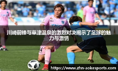 川崎前锋与草津温泉的激烈对决揭示了足球的魅力与激情